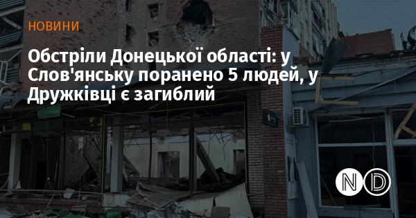 Обстріли на території Донецької області: у Слов'янську постраждали п'ятеро осіб, а в Дружківці зафіксовано один летальний випадок.