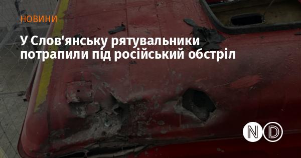 У Слов'янську рятувальні служби зазнали нападу російських військ.