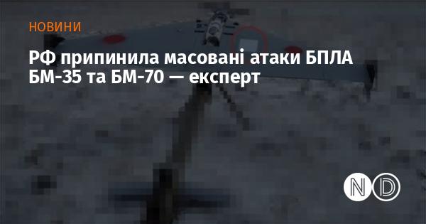 Експерт повідомив, що Росія зупинила великомасштабні удари безпілотниками БМ-35 та БМ-70.