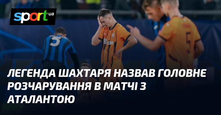 Легенда Шахтаря вказала на основне розчарування в поєдинку з Аталантою.