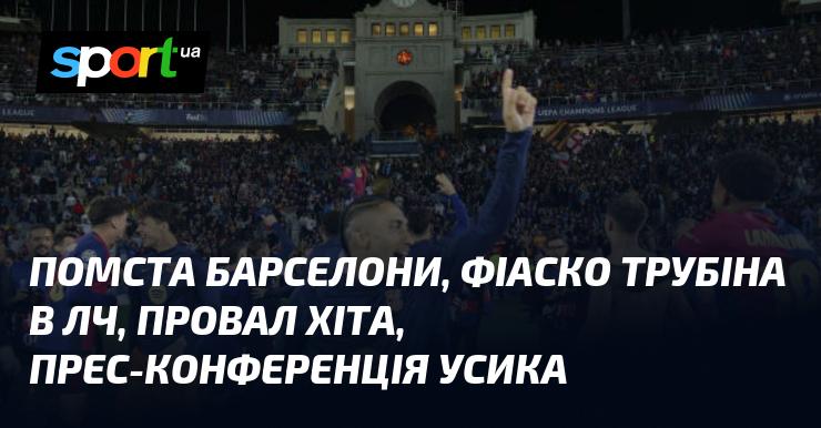 Відплата Барселони, невдача Трубіна в Лізі Чемпіонів, розчарування ХІТа, пресбрифінг Усика.