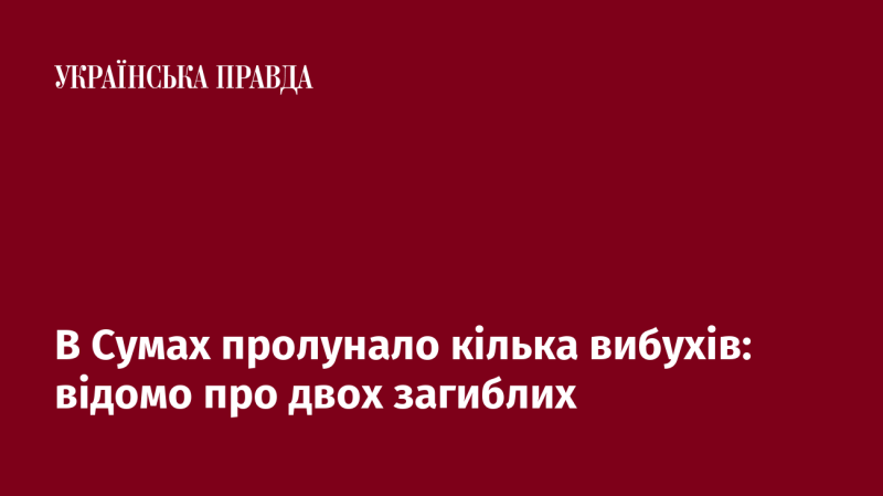 У Сумах сталися декілька вибухів, внаслідок яких загинули дві особи.