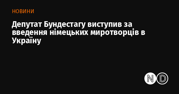 Депутат Бундестагу висловив підтримку ідеї розміщення німецьких миротворців в Україні.