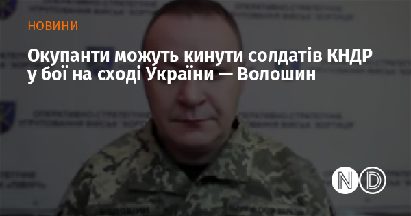 Згідно з Волошиним, існує ймовірність, що окупаційні сили можуть залучити військових з Північної Кореї до бойових дій на сході України.