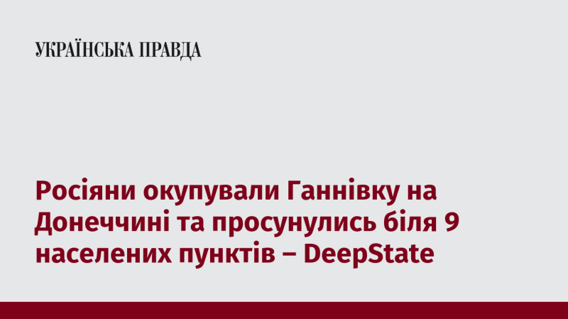 Російські війська захопили Ганнівку у Донецькій області та просунулися в напрямку дев'яти населених пунктів - повідомляє DeepState.