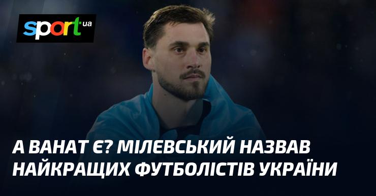 А де ж Ванат? Мілевський представив список найкращих футболістів України.