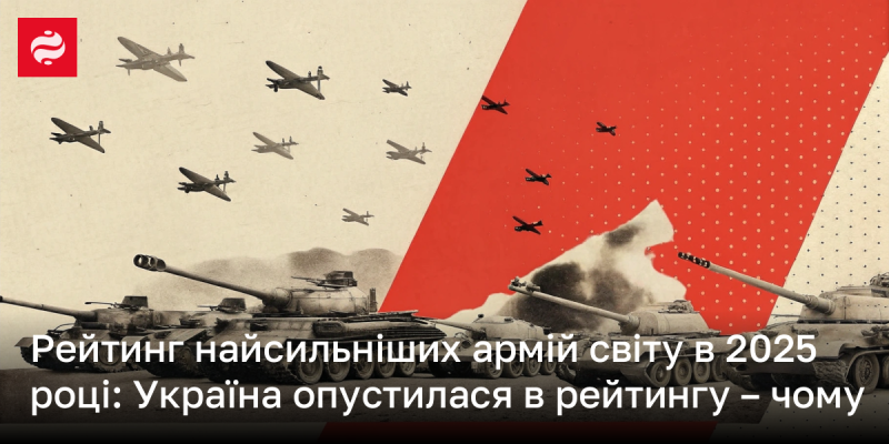 Рейтинг найпотужніших збройних сил світу у 2025 році: Україна знизила свої позиції - які причини цього?