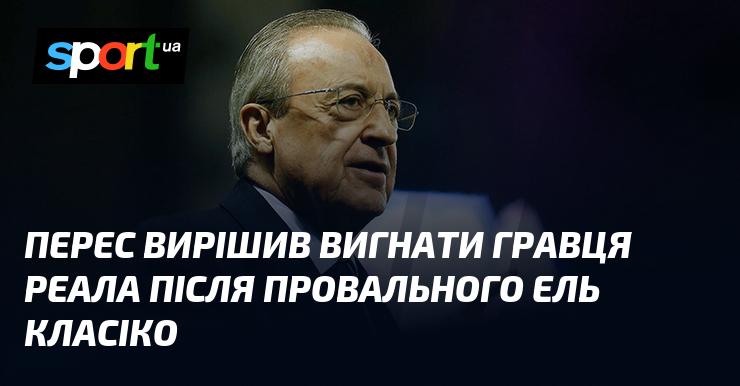 Перес ухвалив рішення виставити на трансфер гравця Реала після невдалого виступу в Ель Класіко.