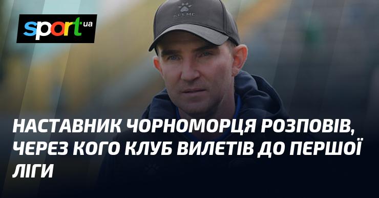 Тренер Чорноморця поділився думками про причини, які призвели до relegation команди до Першої ліги.