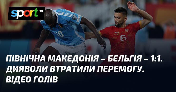 Північна Македонія та Бельгія зіграли внічию 1:1. Дияволи не змогли здобути перемогу. Дивіться відео голів.
