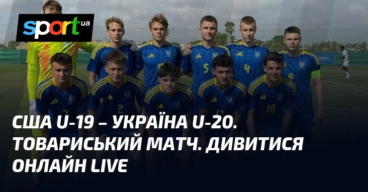 США U-19 проти України U-20. Дружній поєдинок. Слідкуйте за трансляцією в режимі LIVE!