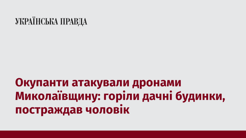 Окупанти здійснили дронову атаку на Миколаївську область: згоріли дачні споруди, один чоловік зазнав травм.