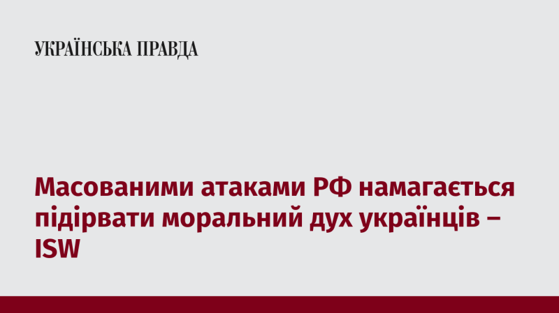 Російські масові атаки спрямовані на те, щоб зламати бойовий дух українського народу - ISW.