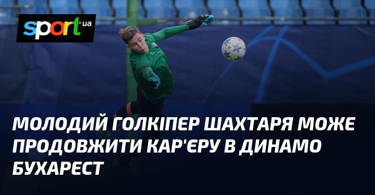 Юний воротар Шахтаря розглядає можливість продовження своєї кар'єри в Динамо з Бухареста.