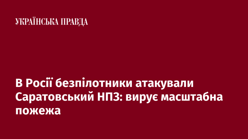 В Росії безпілотники завдали удару по Саратовському нафтопереробному заводу, що призвело до великої пожежі.