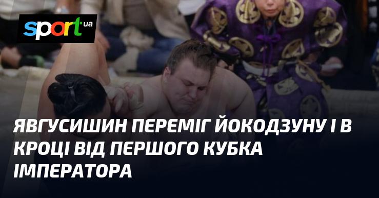 Явгусишин здобув перемогу над йокодзюною і наблизився до свого першого Кубка імператора.