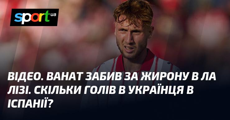 ВІДЕО. Ванат відзначився голом у складі Жирони в Ла Лізі. Скільки м'ячів у активі українця в Іспанії?