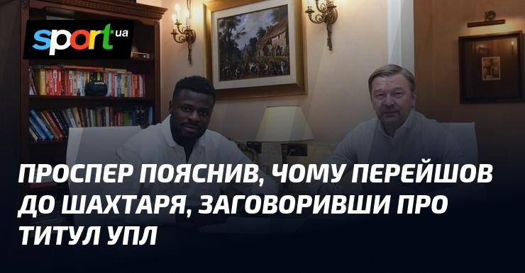 Проспер розкрив причини свого переходу до Шахтаря, згадавши про амбіції щодо титулу УПЛ.