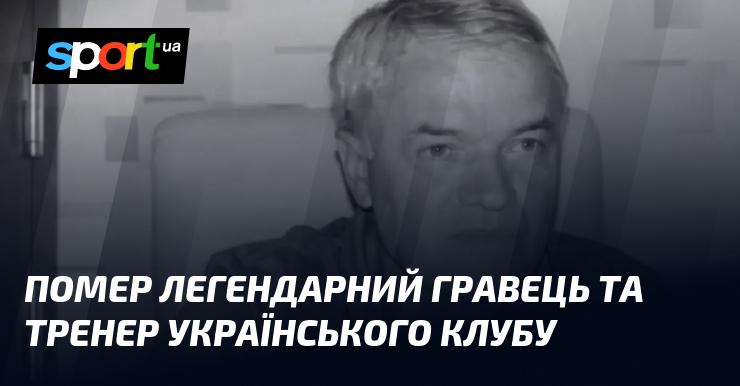Від нас пішов видатний гравець і тренер української команди.